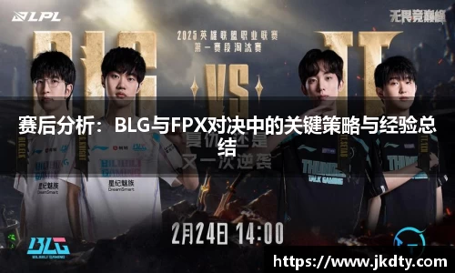 赛后分析：BLG与FPX对决中的关键策略与经验总结