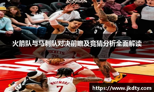 火箭队与马刺队对决前瞻及竞猜分析全面解读
