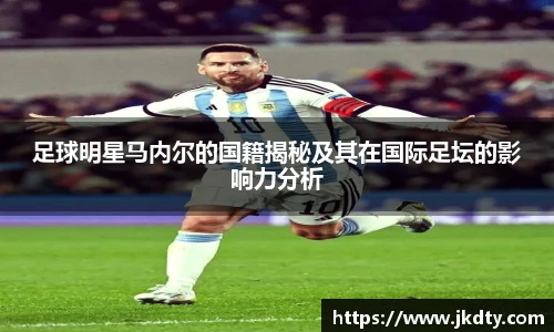 足球明星马内尔的国籍揭秘及其在国际足坛的影响力分析